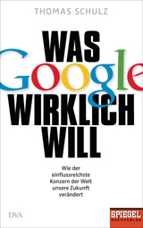 Thomas Schulz: Was Google wirklich will